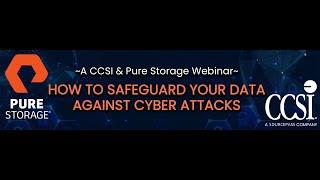 A CCSI & Pure Storage Webinar, Safeguard Your Data Against Cyber Attacks