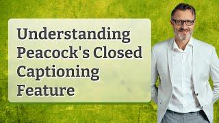 Understanding Peacock's Closed Captioning Feature