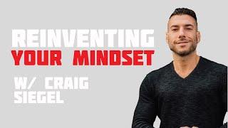 Reinventing Your Mindset w/ Craig Siegel