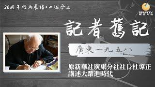 原新華社廣東分社社長杜導正講述大躍進時代：廣東1958「口述歷史•記者舊記(第8集)」【陽光衛視20週年經典展播】