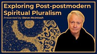 Steve McIntosh on Post-Postmodern Spiritual Pluralism