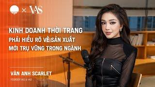 Kinh doanh thời trang: phải hiểu rõ sản xuất mới trụ vững trong ngành, Vân Anh Scarlet - Founder VAS