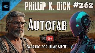 #262 - Audiolivro - Autofab - Phillip K. Dick