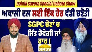 Dainik Savera Special Debate Show: ਅਕਾਲੀ ਦਲ ਲਈ ਇੱਕ ਹੋਰ ਵੱਡੀ ਚਣੋਤੀ, SGPC ਚੋਣਾਂ ਚ ਜਿੱਤ ਹੋਵੇਗੀ ਜਾਂ ਹਾਰ!