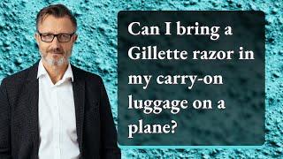 Can I bring a Gillette razor in my carry-on luggage on a plane?