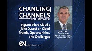 Ingram Micro Cloud’s John Dusett & Channelnomics' Chris Gonsalves on Cloud Trends and Opportunities