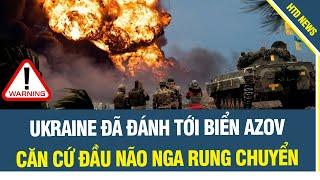 NÓNG! Vừa Tức Thì Ukraine đã đánh tới biển Azov, căn cứ ĐẦU NÃO Nga ở Kyrylivka nổ rung chuyển.