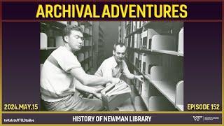 Archival Adventures - Episode 152: History of Newman Library