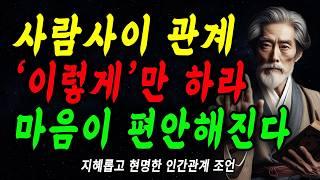 인간관계는 '이렇게'만 하라, 마음이 편안해진다  | 더이상 사람때문에 스트레스 받지마세요 | 꼭 연습하세요 | 지혜롭고 현명한 인간관계 조언 | 명언 | 마음 | 행복