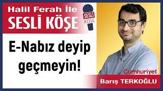 Barış Terkoğlu: 'E-Nabız deyip geçmeyin!' 10/10/24 Halil Ferah ile Sesli Köşe