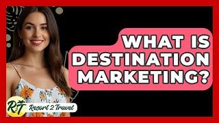 What Is Destination Marketing? - Resort 2 Travel