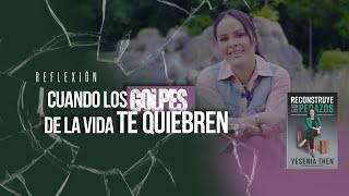 CUANDO LOS GOLPES DE LA VIDA TE QUIEBREN, RECONSTRUYE CON LOS PEDAZOS - Pastora Yesenia Then