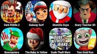 Dark Riddle 2,Subway Surf,Stumble Guys,Scary Teacher 3D,Bowmasters,The Baby In Yellow,Tom Gold Run