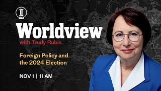 Worldview with Trudy Rubin: Foreign Policy and the 2024 Election