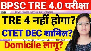 BPSC TRE 4.0 EXAM UPDATE | BPSC TRE 4 Exam latest news today | CTET DEC शामिल? | BPSC TRE Domicile