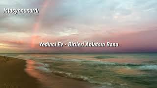 Yedinci Ev - Birileri Anlatsın Bana ( Lyrics)