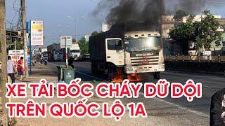 Xe tải bốc cháy dữ dội trên Quốc lộ 1A