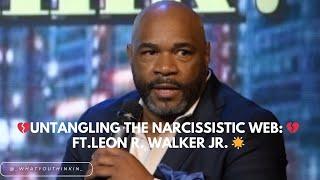  Untangling the Narcissistic Web: FT  Leon R Walker Jr    ️