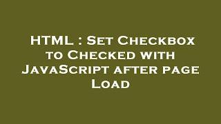 HTML : Set Checkbox to Checked with JavaScript after page Load