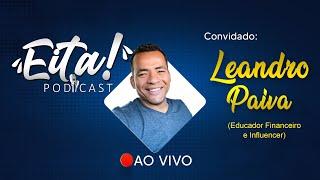 LEANDRO PAIVA - Educação Financeira, Investimentos e História de Vida - Eita! Podcast #49