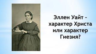 Эллен Уайт – характер Христа или характер Гиезия?