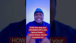 HOW they steal your CROWN/GLORY in the Spiritual Realm.... Listen! (Artists, Church, Cooperate etc)