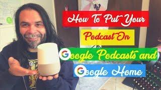 How To Put A Podcast In Google Podcasts and Google Home