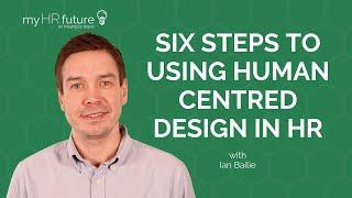 SIX STEPS TO USING HUMAN CENTRED DESIGN IN HR