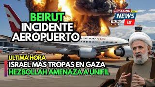 NOTICIAS ISRAEL | URGENTE INCIDENTE EN EL AEROPUERTO DE BEIRUT | ISRAEL MÁS TROPAS A GAZA  | UNIFIL