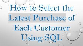 How to Select the Latest Purchase of Each Customer Using SQL