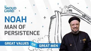 NOAH, the man of persistence | Episode1 of "Great Values of Great Men" Series - Fr. Daoud Lamei