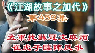 《江湖故事之加代》第459集：孟軍找蘇冠文麻煩崔虎子臨陣反水#一口氣看完#故事#小說