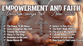 NEW Worship Songs 2025  FAITH & EMPOWERMENT in Every Note  The Power Of His Name