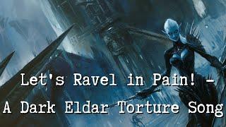 Let's Ravel in Pain! - A Dark Eldar Torture Song