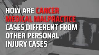 How Are Cancer Medical Malpractice Cases Different From Other Personal Injury Cases