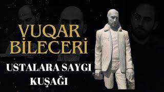 VUQAR BİLECERİ ÖZEL BÖLÜMÜ - BÜYÜK İNSAN, BÜYÜK SANATKAR