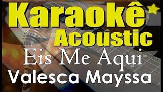 Valesca Mayssa - Eis me Aqui - playback (Karaokê Acústico)