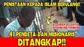 PENISTAAN KEPADA ISLAM BERULANG!! 41 PENDETA DAN MISIONARIS DITANGKAP