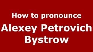 How to pronounce Alexey Petrovich Bystrow (Russian/Russia) - PronounceNames.com