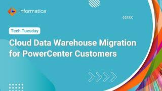 Cloud Data Warehouse Migration for PowerCenter Customers