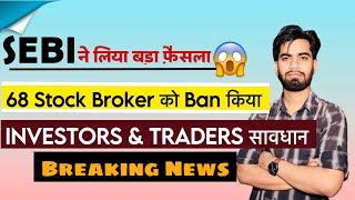 SEBI ने लिया बड़ा फैसला  68 Stock Brokers को किया Ban ️ Investors,Traders सावधान ‼️ Big Breaking