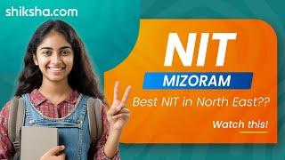 NIT Mizoram BTech Review | Fees, Admission, Placements, Cutoff