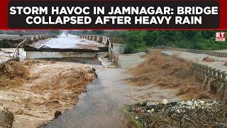 Storm Havoc In Jamnagar: Bridge Collapsed After Heavy Rain | ET Now | Latest News | Breaking News