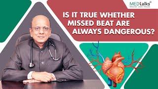 Dr K K Aggarwal - Is it true whether missed beat are always dangerous?