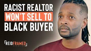 Racist Realtor Judges The Wrong Home Buyer | REIDframed Studios