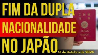 FIM DA DUPLA NACIONALIDADE NO JAPÃO - 13/OUTUBRO/2024