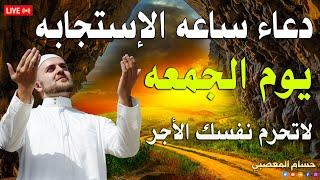 دعاء ساعة الاستجابه يوم الجمعة | ساعه اجابه ودعاء لا يرد | تصب عليك الارزاق ويأتيك الفرج لا يفوتكم