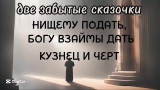 Две забытые сказочки НИЩЕМУ ПОДАТЬ, БОГУ ВЗАЙМЫ ДАТЬ,  КУЗНЕЦ и Ч ЕРТ