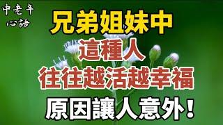 兄弟姐妹中，這種人往往越活越幸福，原因讓人意外！【中老年心語】#養老 #幸福#人生 #晚年幸福 #深夜#讀書 #養生 #佛 #為人處世#哲理