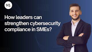 How leaders can strengthen cybersecurity compliance in SMEs? | Security Quotient